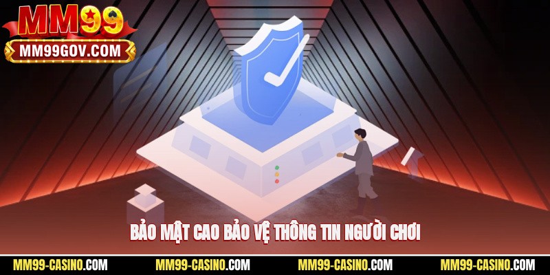 Bảo mật cao, bảo vệ thông tin người chơi