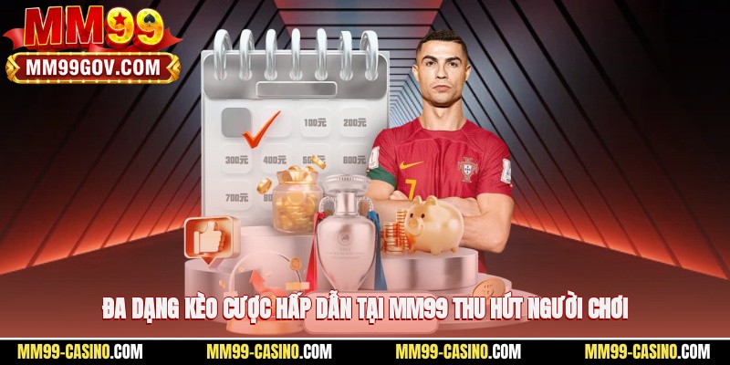 Đa dạng kèo cược hấp dẫn tại MM99 thu hút người chơi