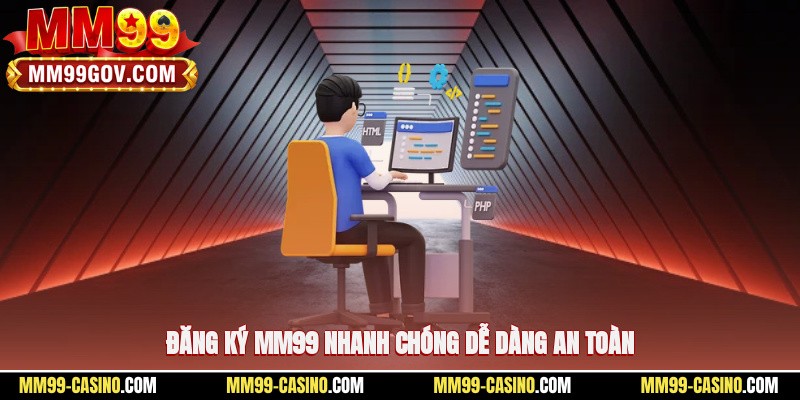 Đăng ký MM99 nhanh chóng, dễ dàng, an toàn