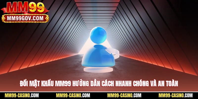 Đổi Mật Khẩu MM99 - Hướng Dẫn Cách Nhanh Chóng Và An Toàn