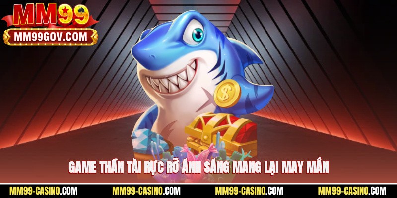 Game thần tài rực rỡ ánh sáng, mang lại may mắn
