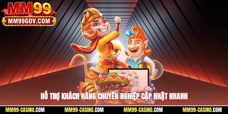 Hỗ trợ khách hàng chuyên nghiệp, cập nhật nhanh