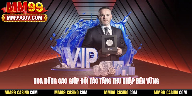 Hoa hồng cao giúp đối tác tăng thu nhập bền vững