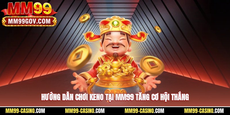 Hướng dẫn chơi keno tại MM99 tăng cơ hội thắng