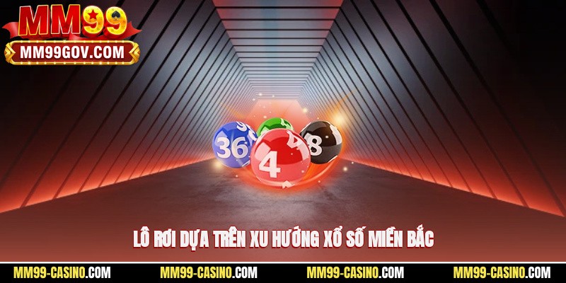 Lô rơi dựa trên xu hướng xổ số miền Bắc