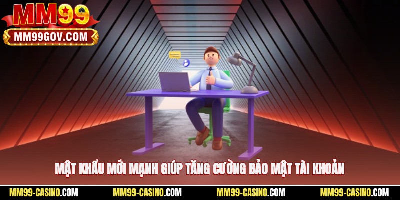 Mật khẩu mới mạnh giúp tăng cường bảo mật tài khoản