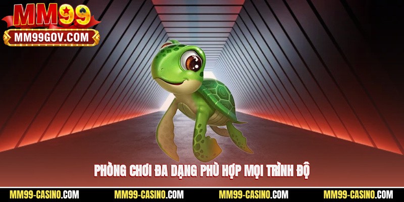 Phòng chơi đa dạng phù hợp mọi trình độ