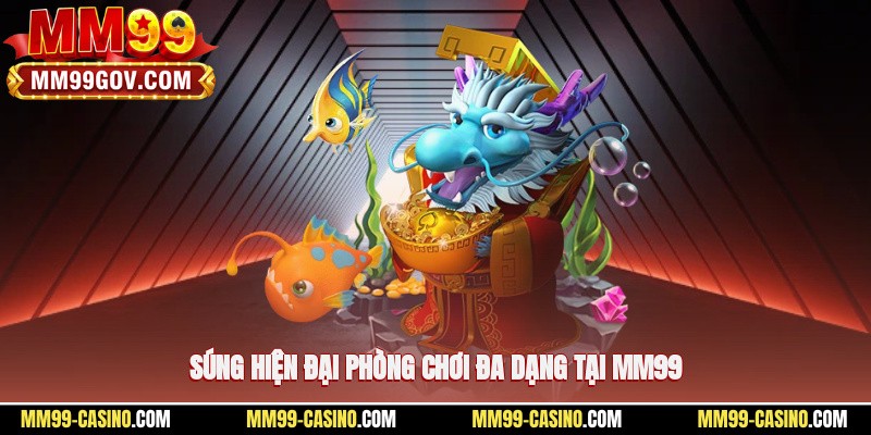 Súng hiện đại, phòng chơi đa dạng tại MM99