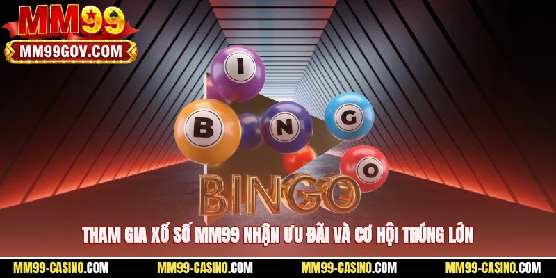 Tham gia xổ số MM99 nhận ưu đãi và cơ hội trúng lớn