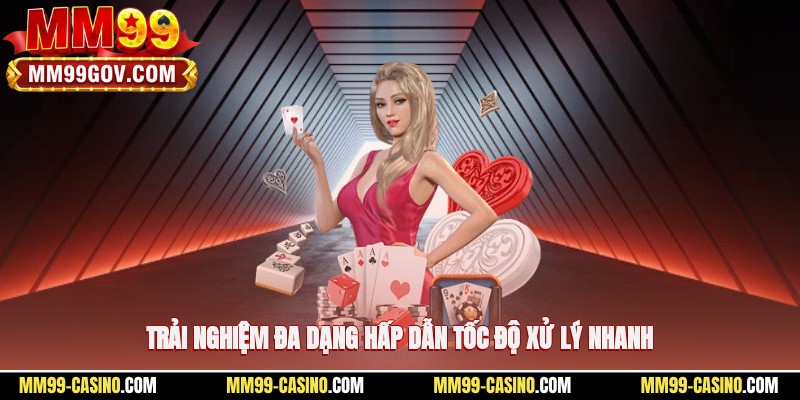 Trải nghiệm đa dạng, hấp dẫn, tốc độ xử lý nhanh